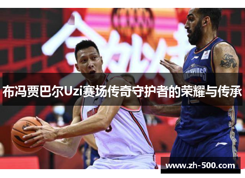 布冯贾巴尔Uzi赛场传奇守护者的荣耀与传承